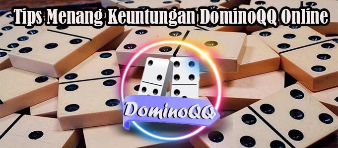Tips Menang Keuntungan DominoQQ Online